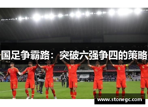 国足争霸路：突破六强争四的策略