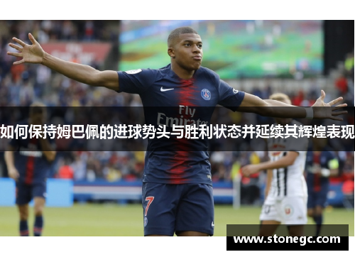 如何保持姆巴佩的进球势头与胜利状态并延续其辉煌表现