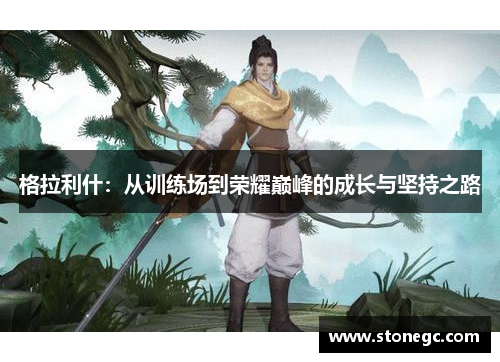 格拉利什：从训练场到荣耀巅峰的成长与坚持之路