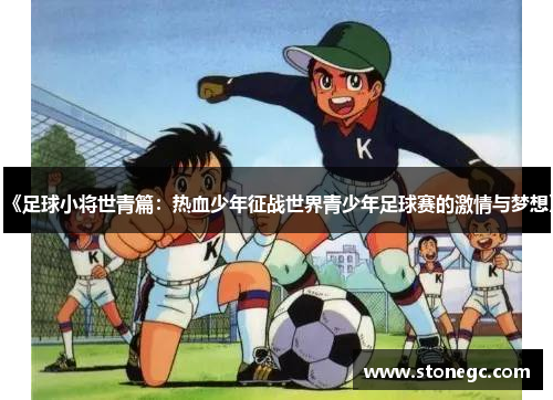 《足球小将世青篇：热血少年征战世界青少年足球赛的激情与梦想》