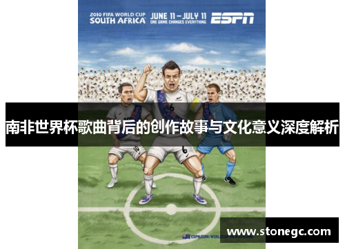 南非世界杯歌曲背后的创作故事与文化意义深度解析