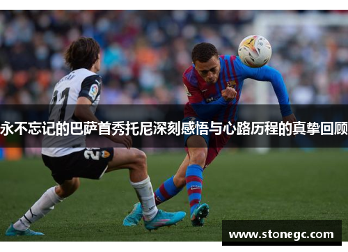 永不忘记的巴萨首秀托尼深刻感悟与心路历程的真挚回顾