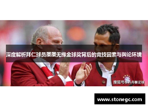 深度解析拜仁球员屡屡无缘金球奖背后的竞技因素与舆论环境